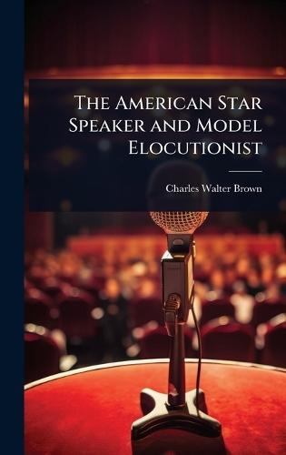 The American Star Speaker and Model Elocutionist  by Charles Walter Brown at Abbey's Bookshop, 