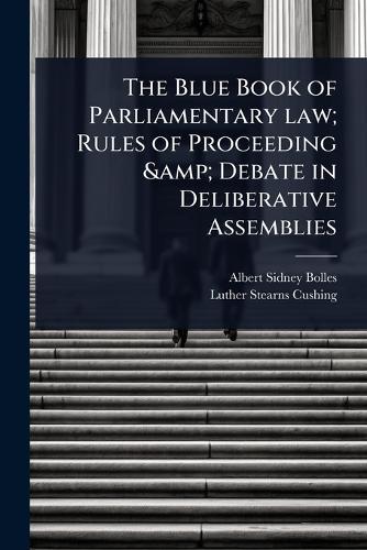 The Blue Book of Parliamentary law; Rules of Proceeding & Debate in Deliberative Assemblies  by Albert Sidney Bolles at Abbey's Bookshop, 