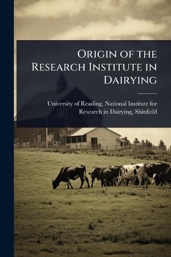Origin of the Research Institute in Dairying  by University of Reading National Insti at Abbey's Bookshop, 