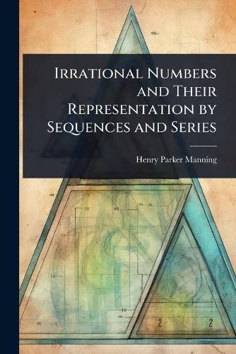 Irrational Numbers and Their Representation by Sequences and Series  by Henry Parker Manning at Abbey's Bookshop, 