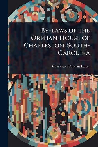 By-laws of the Orphan-House of Charleston, South-Carolina  by Charleston Orphan House at Abbey's Bookshop, 
