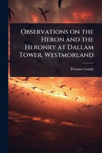 Observations on the Heron and the Heronry at Dallam Tower, Westmorland  by Thomas Gough at Abbey's Bookshop, 
