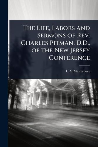 The Life, Labors and Sermons of Rev. Charles Pitman, D.D., of the New Jersey Conference  by C A Malmsbury at Abbey's Bookshop, 