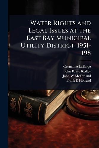 Water Rights and Legal Issues at the East Bay Municipal Utility District, 1951-198  by Germaine LaBerge at Abbey's Bookshop, 