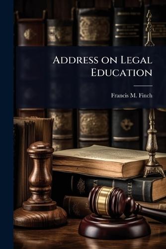 Address on Legal Education  by Francis M 1827-1907 Finch at Abbey's Bookshop, 