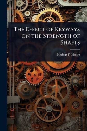 The Effect of Keyways on the Strength of Shafts  by Herbert F B 1875 Moore at Abbey's Bookshop, 