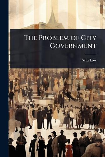 The Problem of City Government  by Seth Low at Abbey's Bookshop, 