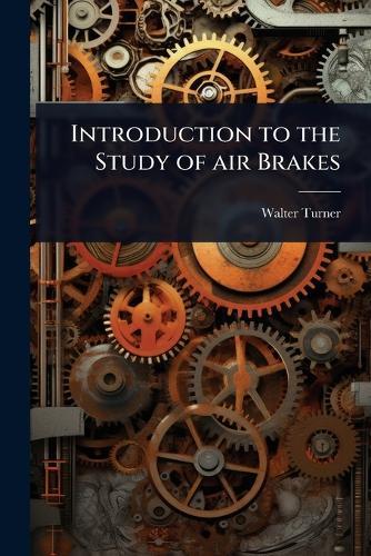 Introduction to the Study of air Brakes  by Walter Turner at Abbey's Bookshop, 