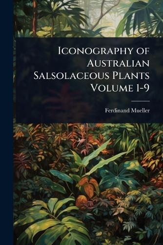Iconography of Australian Salsolaceous Plants Volume 1-9  by Ferdinand Mueller at Abbey's Bookshop, 