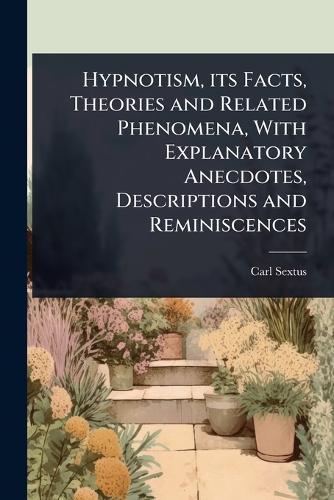 Hypnotism, its Facts, Theories and Related Phenomena, With Explanatory Anecdotes, Descriptions and Reminiscences  by Carl Sextus at Abbey's Bookshop, 