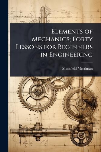 Elements of Mechanics; Forty Lessons for Beginners in Engineering  by Mansfield Merriman at Abbey's Bookshop, 