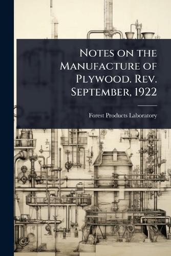 Notes on the Manufacture of Plywood. Rev. September, 1922  by Forest Products Laboratory at Abbey's Bookshop, 