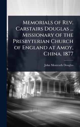 Memorials of Rev. Carstairs Douglas ... Missionary of the Presbyterian Church of England at Amoy, China. 1877  by John Monteath Douglas at Abbey's Bookshop, 