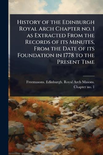 History of the Edinburgh Royal Arch Chapter no. 1 as Extracted From the Records of its Minutes, From the Date of its Foundation in 1778 to the Present Time  by Freemasons Edinburgh Royal Arch Mas at Abbey's Bookshop, 