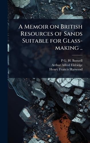A Memoir on British Resources of Sands Suitable for Glass-making ..  by P G H B 1886 Boswell at Abbey's Bookshop, 