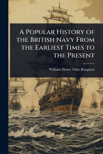 A Popular History of the British Navy From the Earliest Times to the Present  by William Henry Giles Kingston at Abbey's Bookshop, 