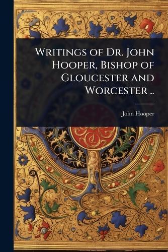Writings of Dr. John Hooper, Bishop of Gloucester and Worcester ..  by John Hooper at Abbey's Bookshop, 