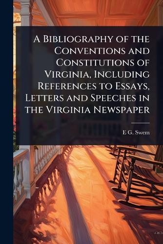 A Bibliography of the Conventions and Constitutions of Virginia, Including References to Essays, Letters and Speeches in the Virginia Newspaper  by E G 1870-1965 Swem at Abbey's Bookshop, 