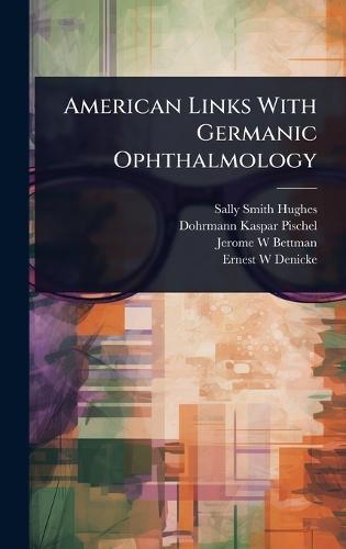 American Links With Germanic Ophthalmology  by Sally Smith Hughes at Abbey's Bookshop, 
