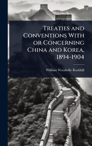Treaties and Conventions With or Concerning China and Korea, 1894-1904  by William Woodville Rockhill at Abbey's Bookshop, 