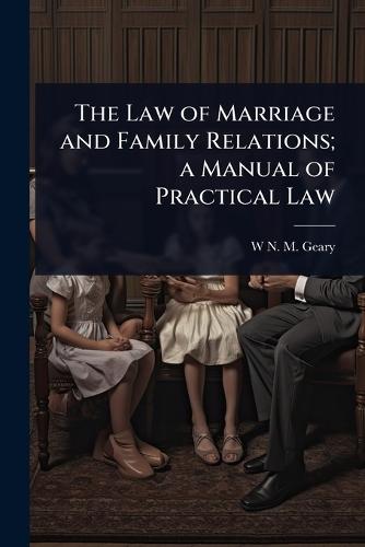 The Law of Marriage and Family Relations; a Manual of Practical Law  by W N M Geary at Abbey's Bookshop, 