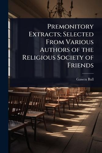 Premonitory Extracts; Selected From Various Authors of the Religious Society of Friends  by Gawen Ball at Abbey's Bookshop, 