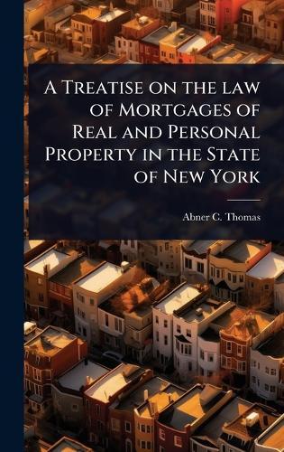 A Treatise on the law of Mortgages of Real and Personal Property in the State of New York  by Abner C Thomas at Abbey's Bookshop, 