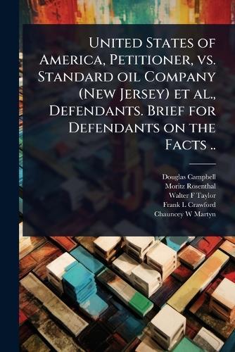 United States of America, Petitioner, vs. Standard oil Company (New Jersey) et al., Defendants. Brief for Defendants on the Facts ..  by Douglas Campbell at Abbey's Bookshop, 