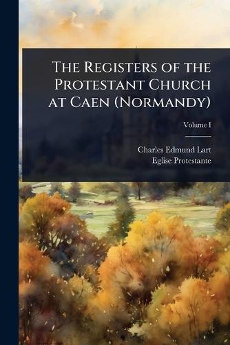The Registers of the Protestant Church at Caen (Normandy)  by Charles Edmund Lart at Abbey's Bookshop, 