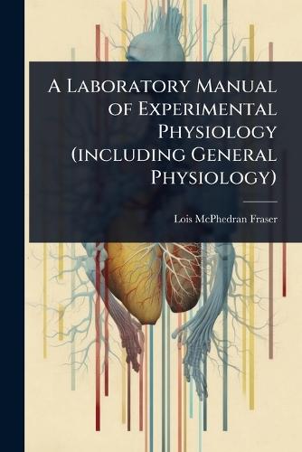 A Laboratory Manual of Experimental Physiology (including General Physiology)  by Lois McPhedran Fraser at Abbey's Bookshop, 