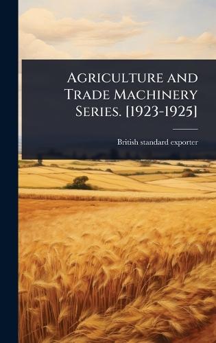 Agriculture and Trade Machinery Series. [1923-1925]  by British Standard Exporter at Abbey's Bookshop, 