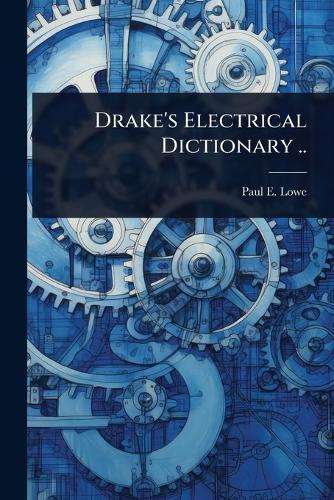 Drake's Electrical Dictionary ..  by Paul E B 1850 Lowe at Abbey's Bookshop, 