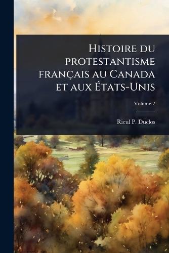 Histoire du protestantisme français au Canada et aux Ã&#137;tats-Unis  by Rieul P Duclos at Abbey's Bookshop, 