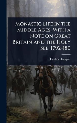 Monastic Life in the Middle Ages, With a Note on Great Britain and the Holy See, 1792-180  by Cardinal Gasquet at Abbey's Bookshop, 