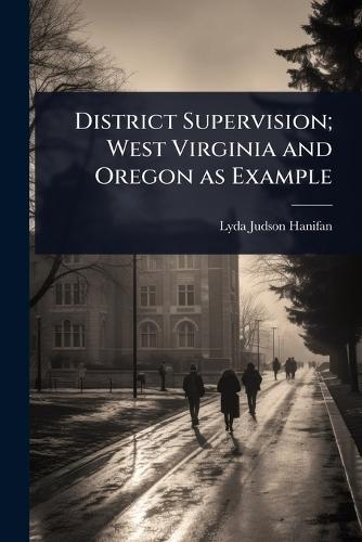 District Supervision; West Virginia and Oregon as Example  by Lyda Judson Hanifan at Abbey's Bookshop, 