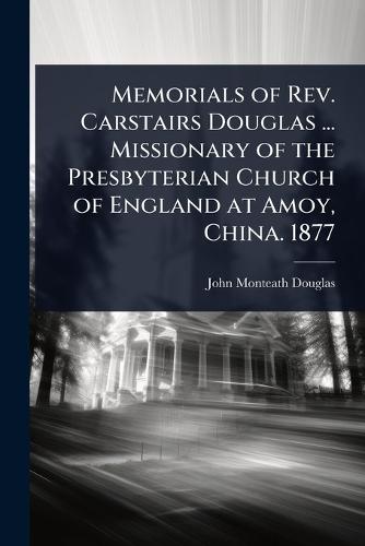 Memorials of Rev. Carstairs Douglas ... Missionary of the Presbyterian Church of England at Amoy, China. 1877  by John Monteath Douglas at Abbey's Bookshop, 