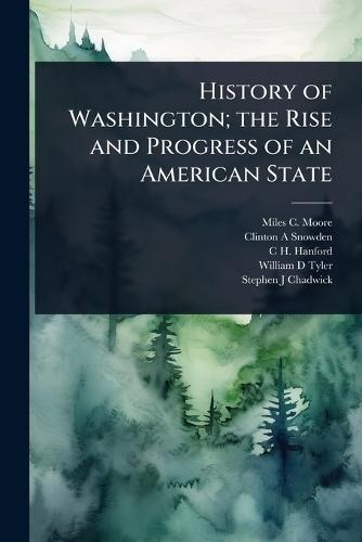 History of Washington; the Rise and Progress of an American State  by Miles C Moore at Abbey's Bookshop, 