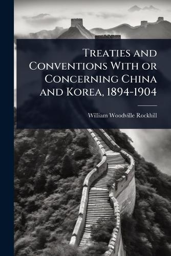 Treaties and Conventions With or Concerning China and Korea, 1894-1904  by William Woodville Rockhill at Abbey's Bookshop, 