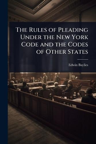The Rules of Pleading Under the New York Code and the Codes of Other States  by Edwin Baylies at Abbey's Bookshop, 