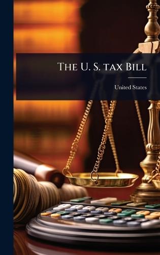 The U. S. tax Bill  by United States at Abbey's Bookshop, 