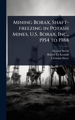 Mining Borax, Shaft-freezing in Potash Mines, U.S. Borax, Inc., 1954 to 1988  by Eleanor Swent at Abbey's Bookshop, 