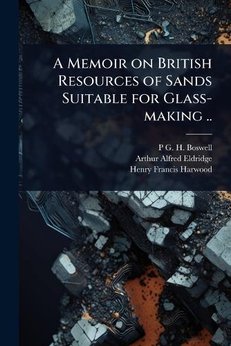A Memoir on British Resources of Sands Suitable for Glass-making ..  by P G H B 1886 Boswell at Abbey's Bookshop, 