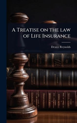A Treatise on the law of Life Insurance  by Dexter Reynolds at Abbey's Bookshop, 