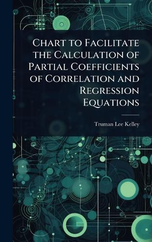 Chart to Facilitate the Calculation of Partial Coefficients of Correlation and Regression Equations  by Truman Lee Kelley at Abbey's Bookshop, 