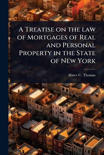 A Treatise on the law of Mortgages of Real and Personal Property in the State of New York  by Abner C Thomas at Abbey's Bookshop, 