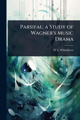 Parsifal; a Study of Wagner's Music Drama  by W L 1867- Wilmshurst at Abbey's Bookshop, 
