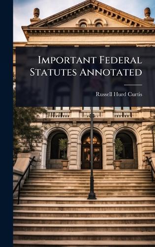 Important Federal Statutes Annotated  by Russell Hurd Curtis at Abbey's Bookshop, 
