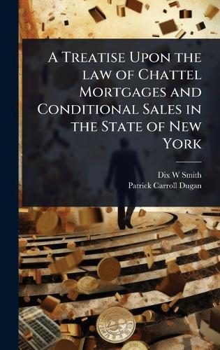 A Treatise Upon the law of Chattel Mortgages and Conditional Sales in the State of New York  by Dix W Smith at Abbey's Bookshop, 