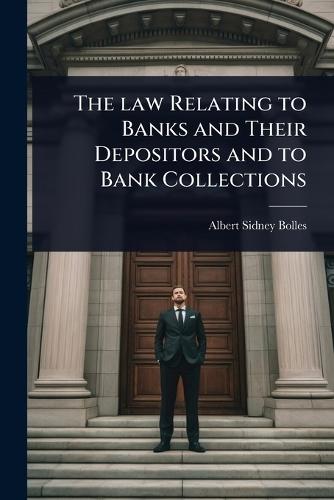 The law Relating to Banks and Their Depositors and to Bank Collections  by Albert Sidney Bolles at Abbey's Bookshop, 