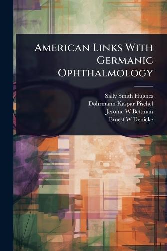American Links With Germanic Ophthalmology  by Sally Smith Hughes at Abbey's Bookshop, 